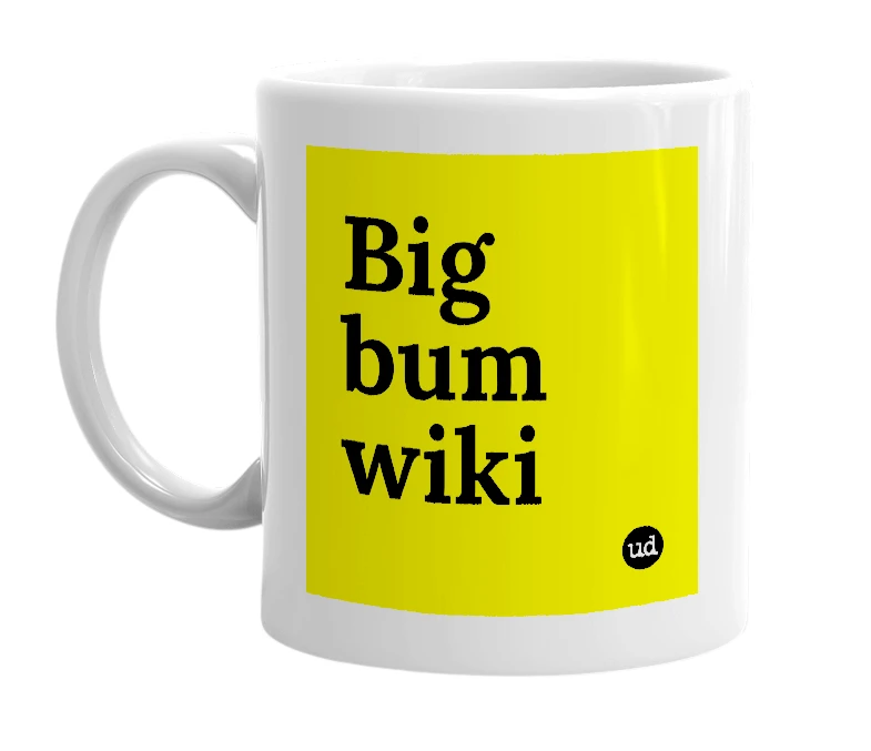 White mug with 'Big bum wiki' in bold black letters