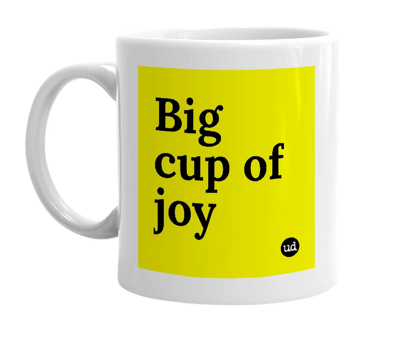 White mug with 'Big cup of joy' in bold black letters