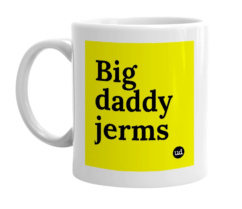 White mug with 'Big daddy jerms' in bold black letters
