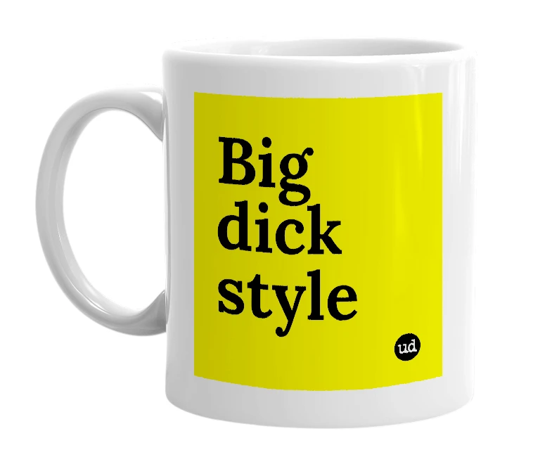 White mug with 'Big dick style' in bold black letters