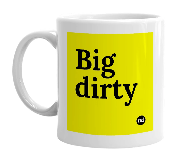 White mug with 'Big dirty' in bold black letters