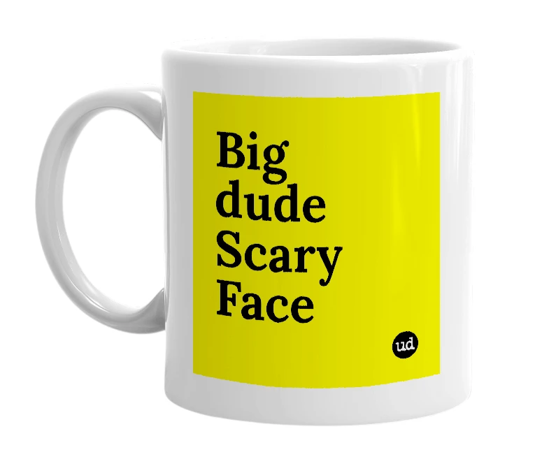 White mug with 'Big dude Scary Face' in bold black letters