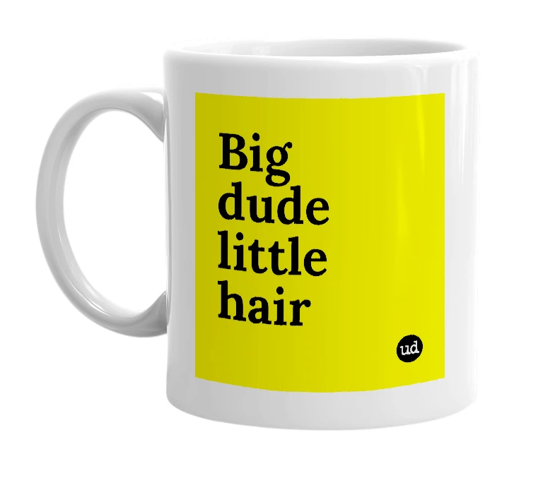 White mug with 'Big dude little hair' in bold black letters