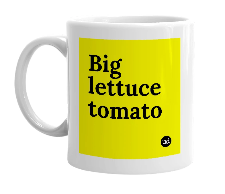 White mug with 'Big lettuce tomato' in bold black letters