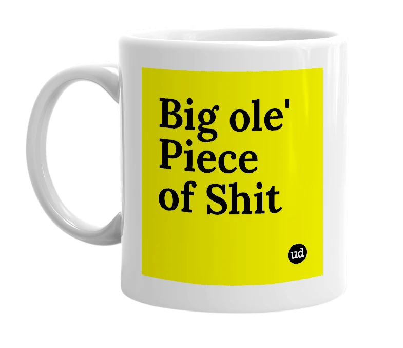 White mug with 'Big ole' Piece of Shit' in bold black letters