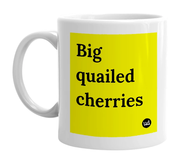 White mug with 'Big quailed cherries' in bold black letters
