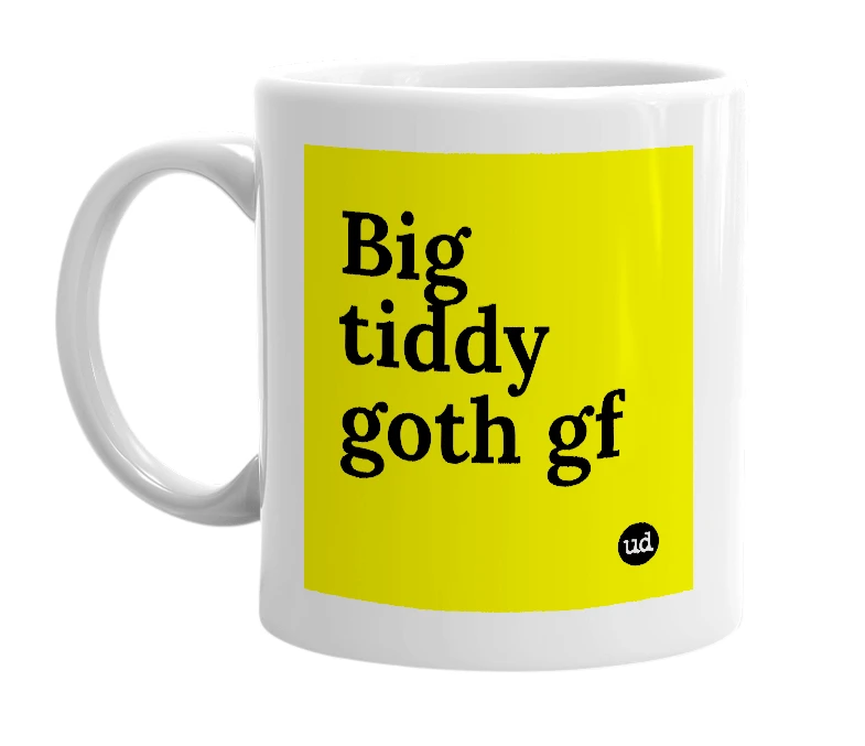 White mug with 'Big tiddy goth gf' in bold black letters