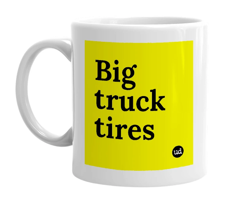 White mug with 'Big truck tires' in bold black letters