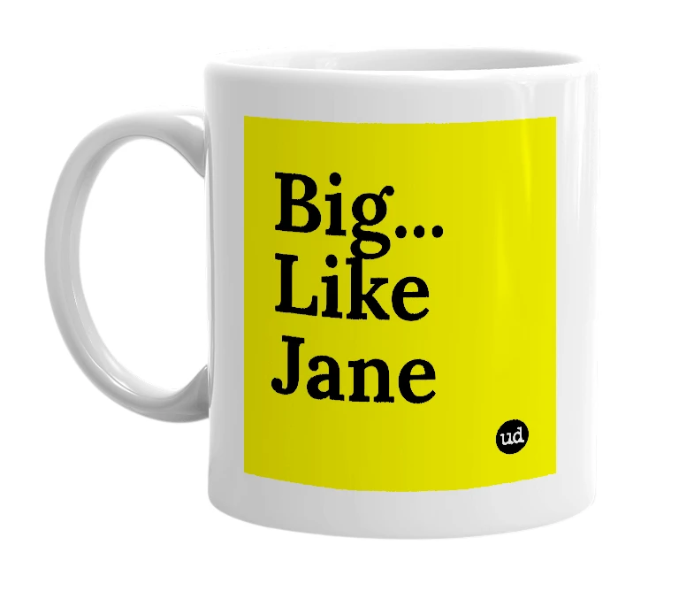White mug with 'Big... Like Jane' in bold black letters
