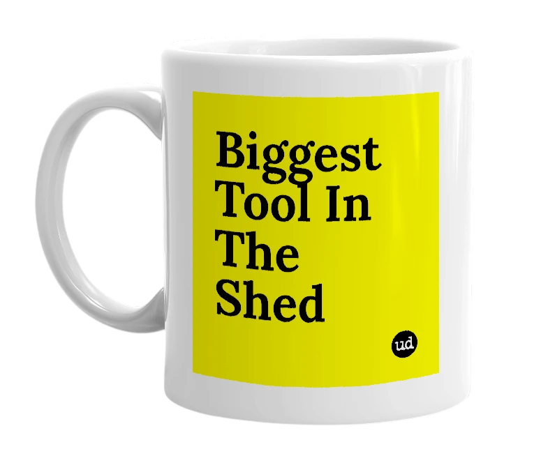 White mug with 'Biggest Tool In The Shed' in bold black letters