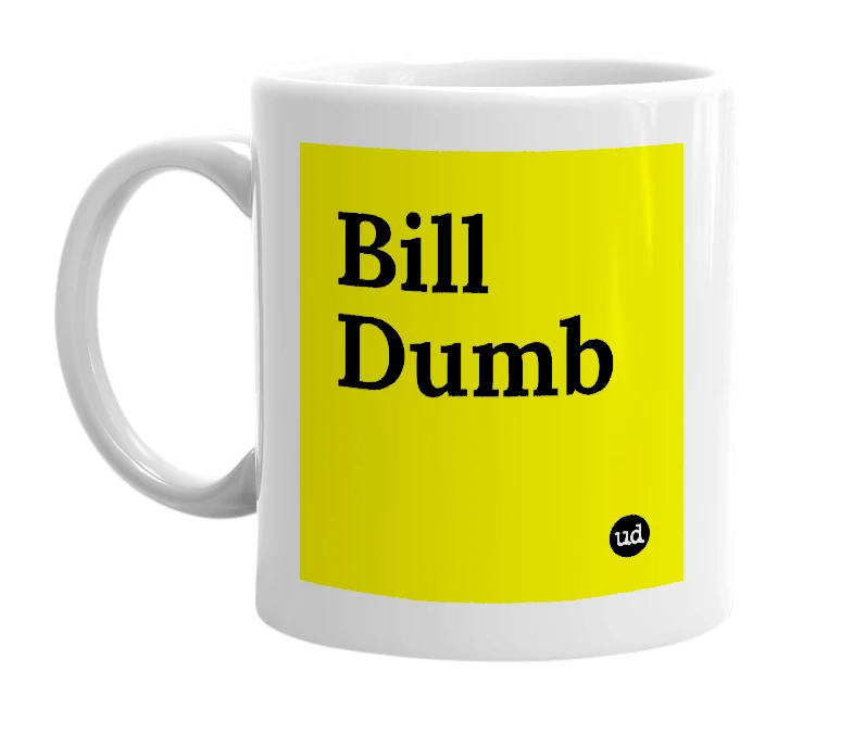 White mug with 'Bill Dumb' in bold black letters