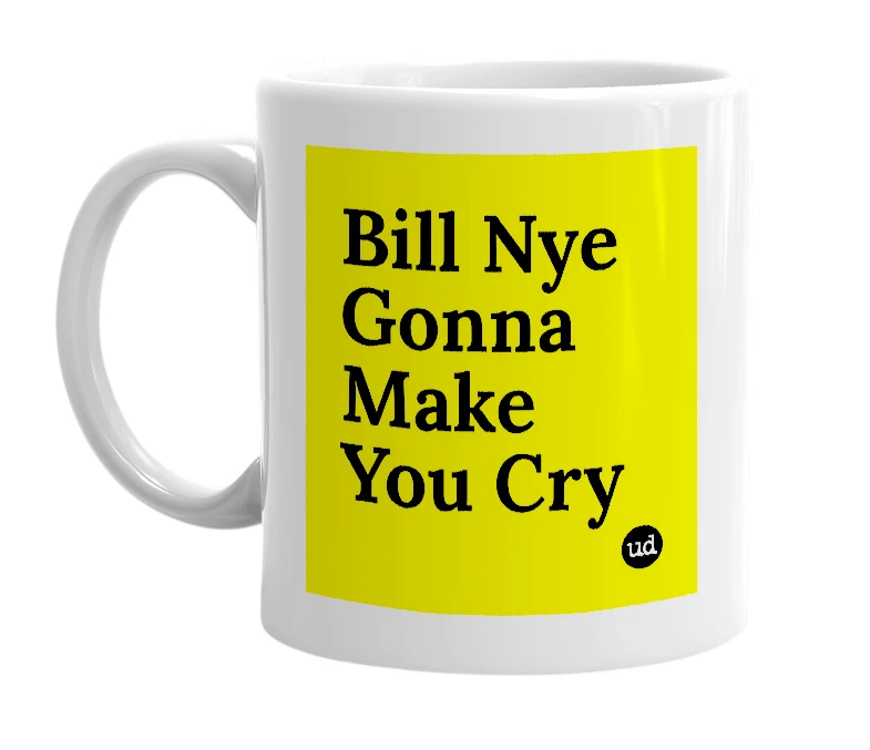 White mug with 'Bill Nye Gonna Make You Cry' in bold black letters