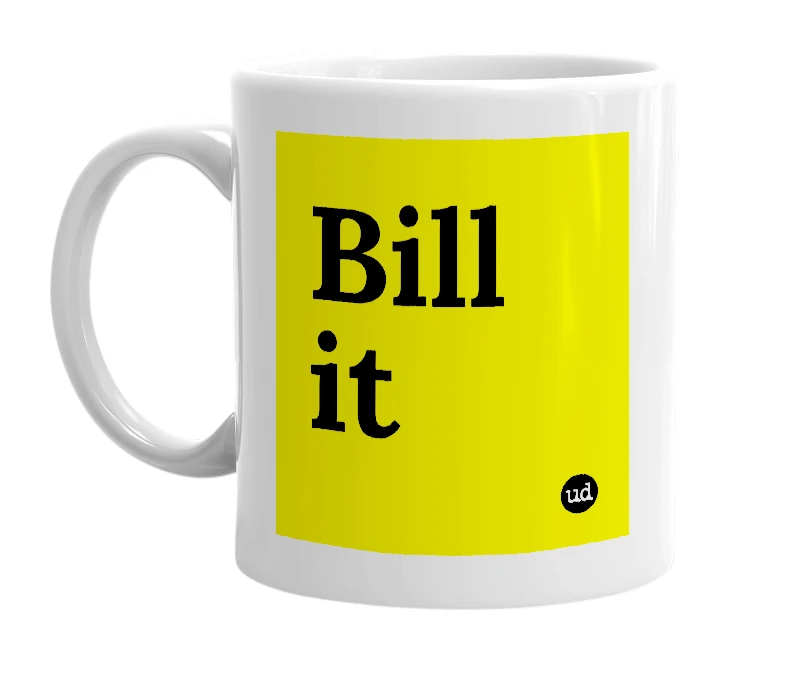 White mug with 'Bill it' in bold black letters