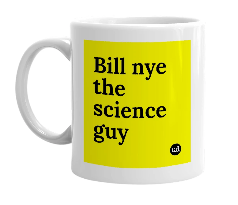 White mug with 'Bill nye the science guy' in bold black letters