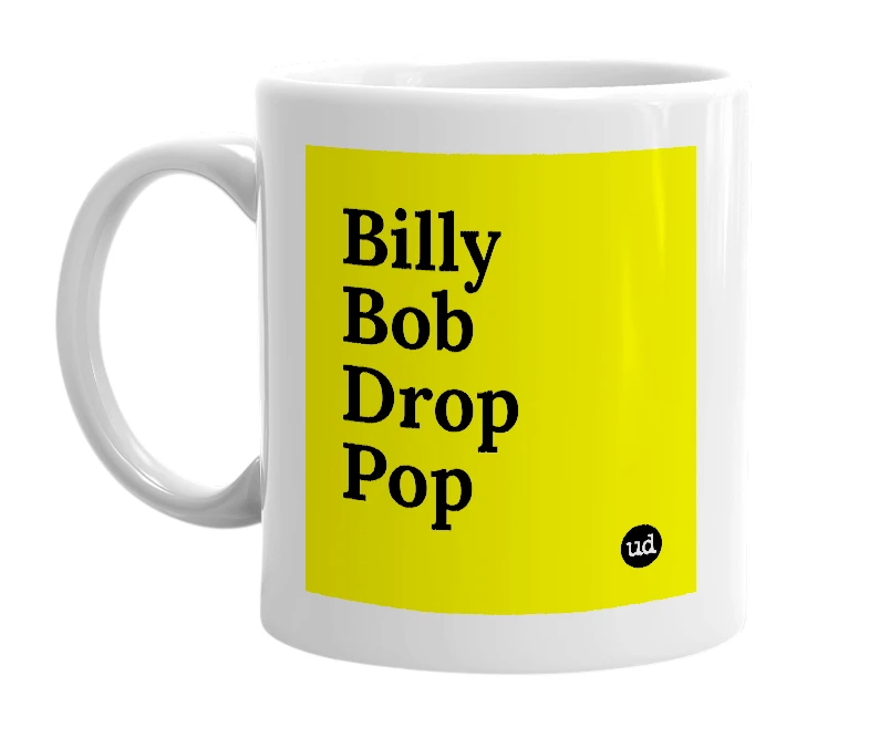 White mug with 'Billy Bob Drop Pop' in bold black letters