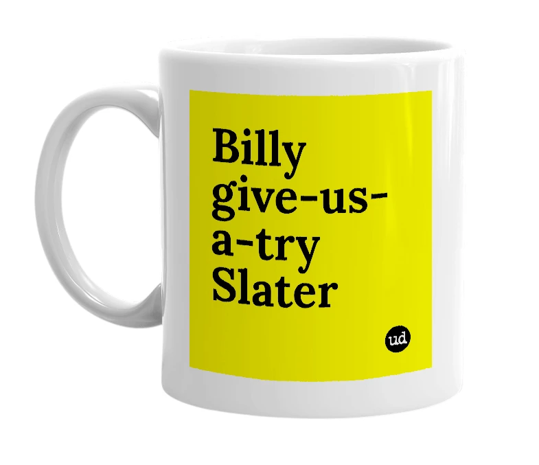 White mug with 'Billy give-us-a-try Slater' in bold black letters