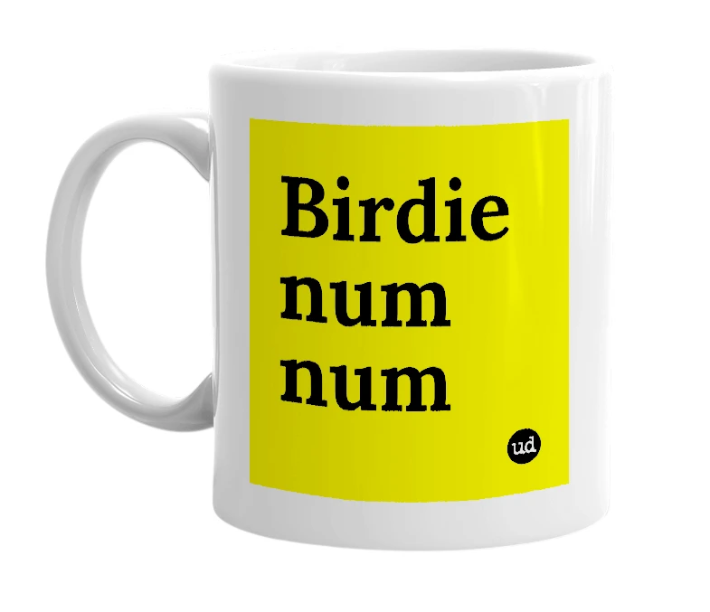 White mug with 'Birdie num num' in bold black letters