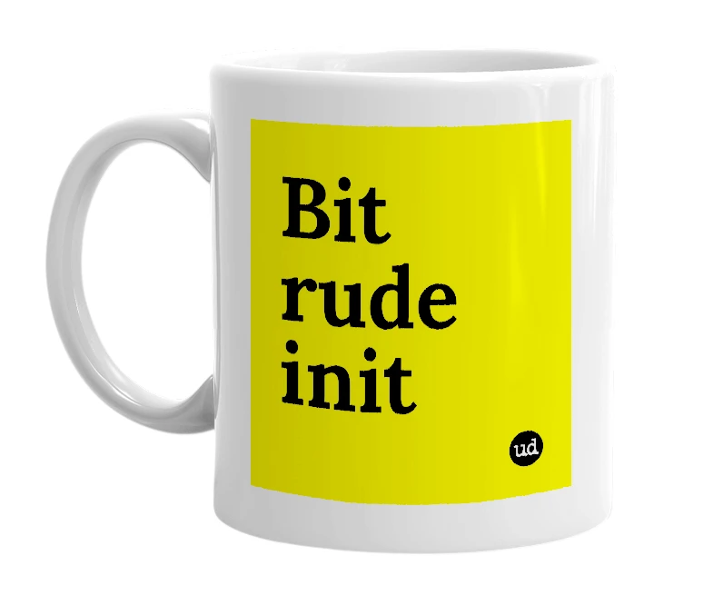 White mug with 'Bit rude init' in bold black letters