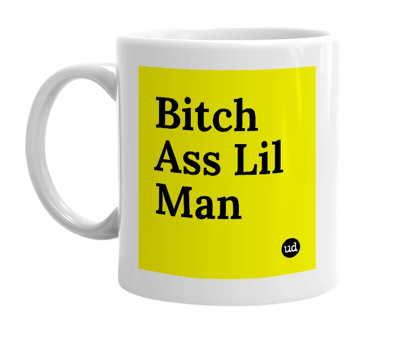 White mug with 'Bitch Ass Lil Man' in bold black letters