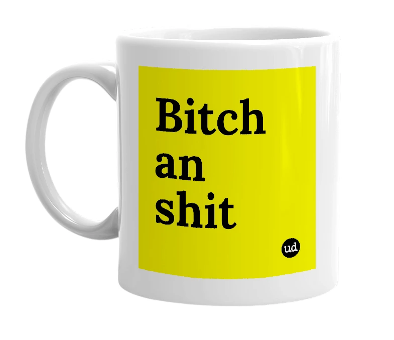 White mug with 'Bitch an shit' in bold black letters