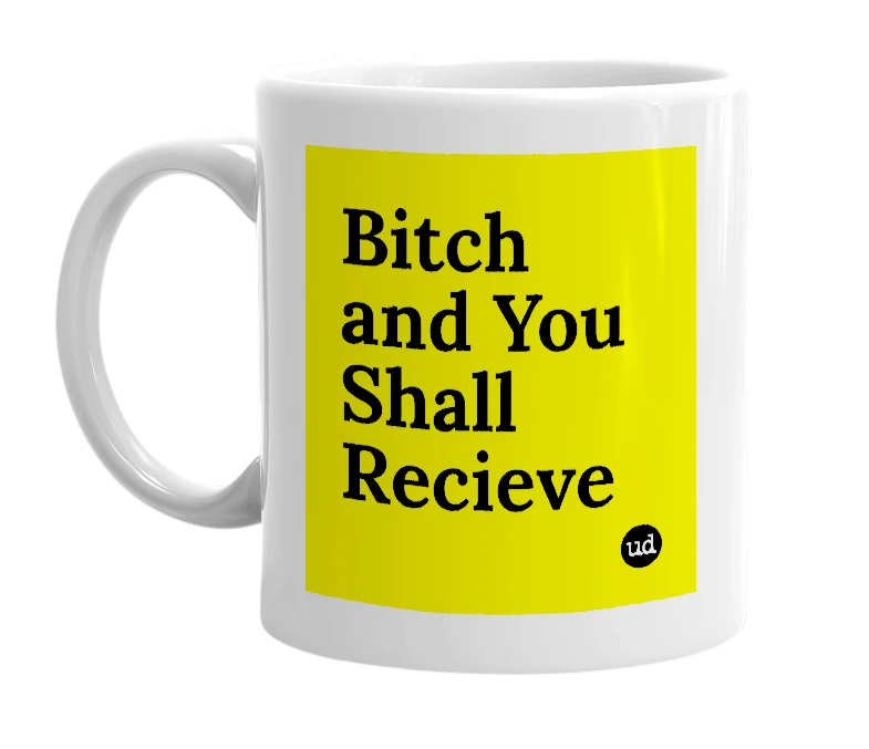 White mug with 'Bitch and You Shall Recieve' in bold black letters