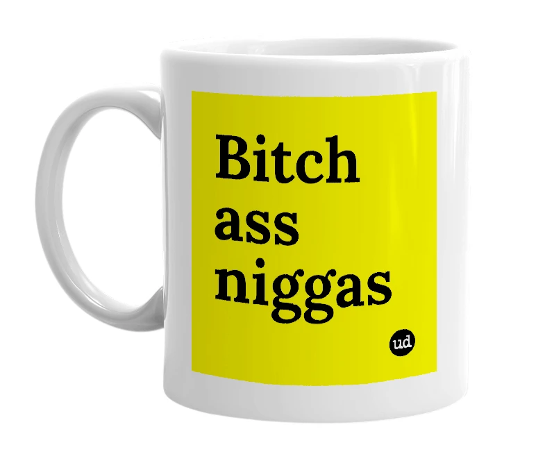 White mug with 'Bitch ass niggas' in bold black letters