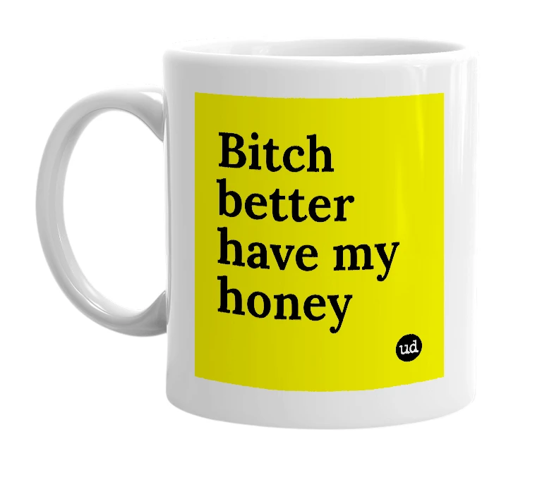 White mug with 'Bitch better have my honey' in bold black letters