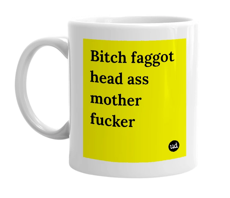 White mug with 'Bitch faggot head ass mother fucker' in bold black letters