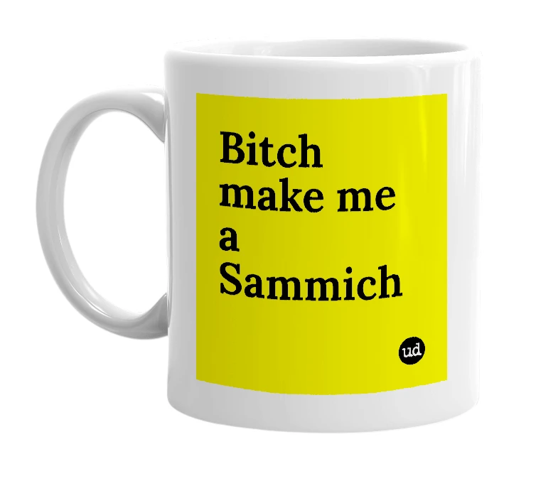 White mug with 'Bitch make me a Sammich' in bold black letters