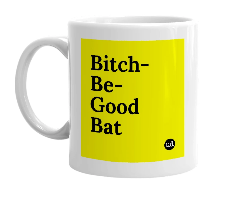 White mug with 'Bitch-Be-Good Bat' in bold black letters