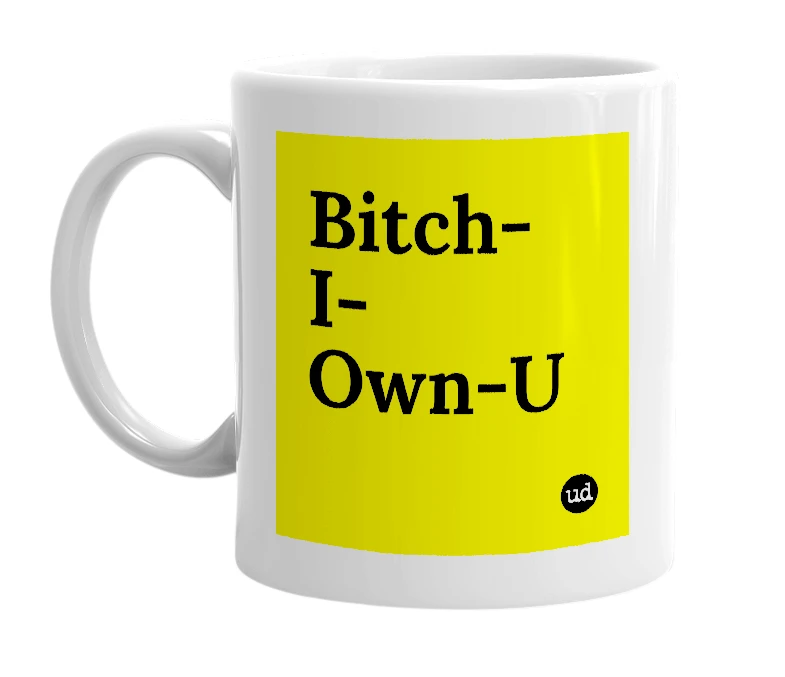 White mug with 'Bitch-I-Own-U' in bold black letters