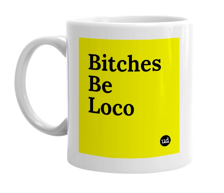 White mug with 'Bitches Be Loco' in bold black letters