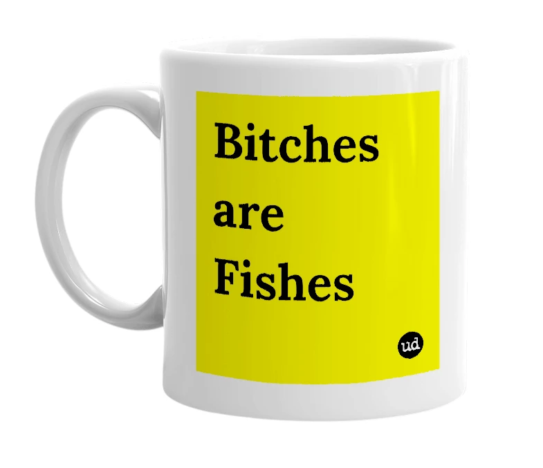 White mug with 'Bitches are Fishes' in bold black letters