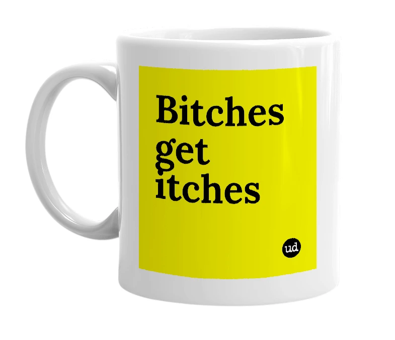 White mug with 'Bitches get itches' in bold black letters