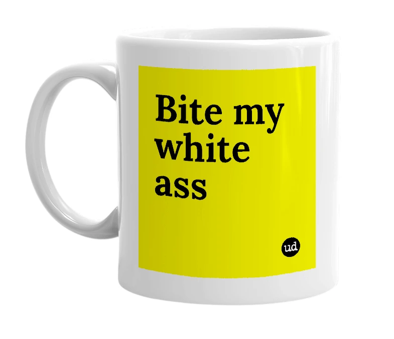 White mug with 'Bite my white ass' in bold black letters