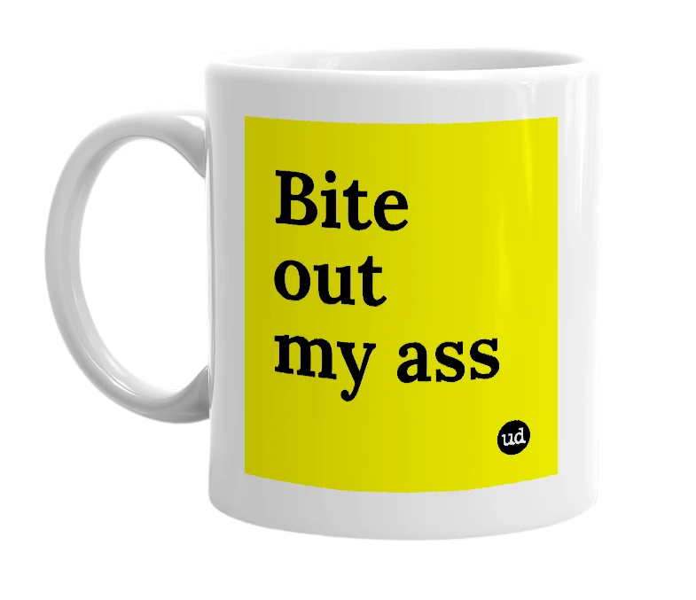 White mug with 'Bite out my ass' in bold black letters