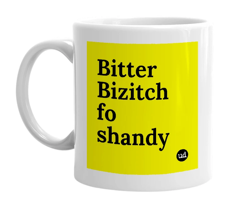 White mug with 'Bitter Bizitch fo shandy' in bold black letters