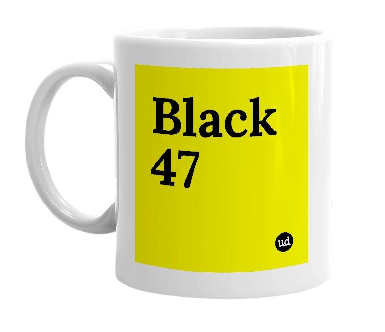 White mug with 'Black 47' in bold black letters