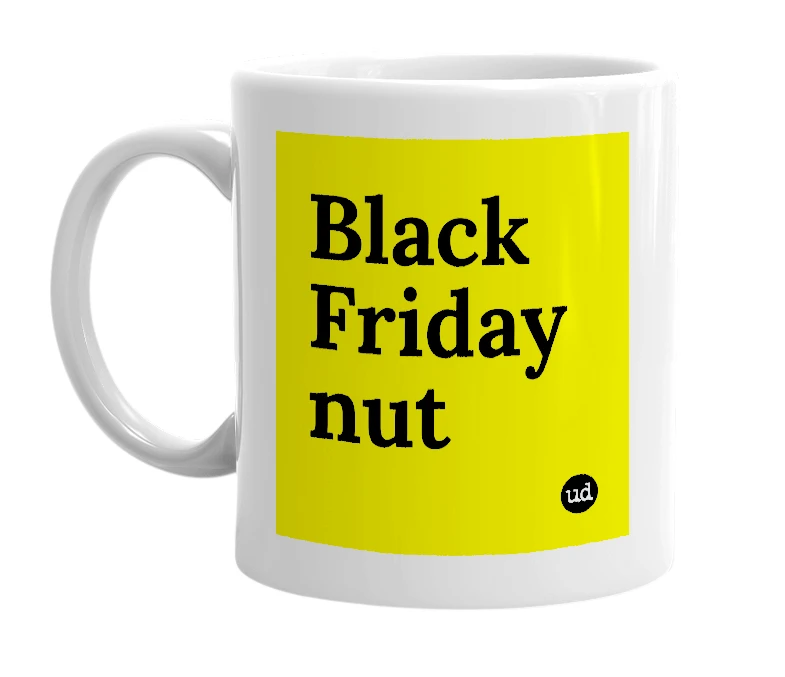 White mug with 'Black Friday nut' in bold black letters