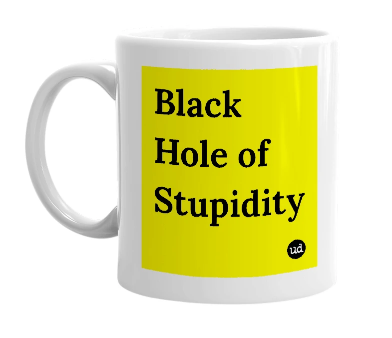 White mug with 'Black Hole of Stupidity' in bold black letters