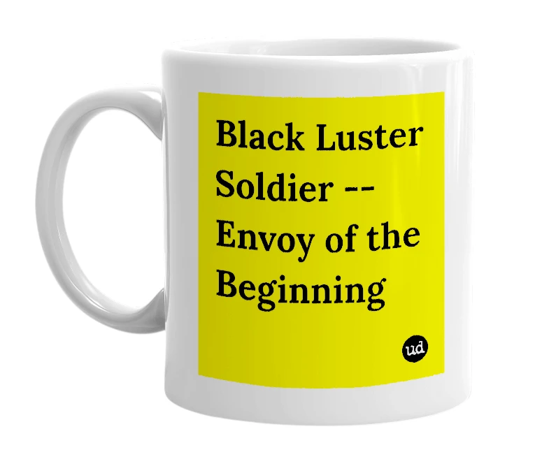 White mug with 'Black Luster Soldier -- Envoy of the Beginning' in bold black letters