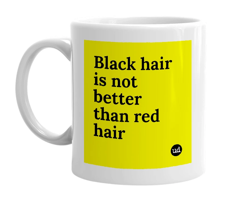 White mug with 'Black hair is not better than red hair' in bold black letters