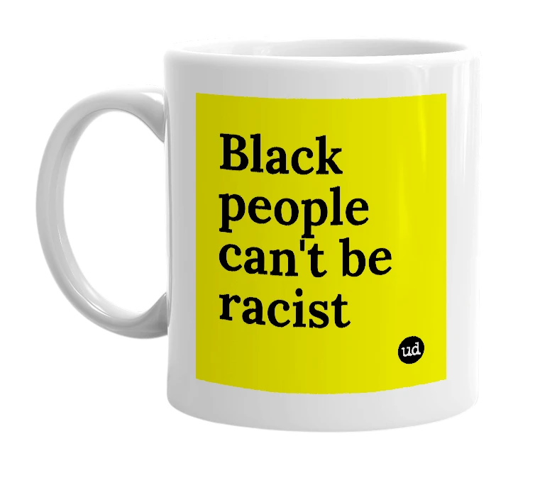 White mug with 'Black people can't be racist' in bold black letters