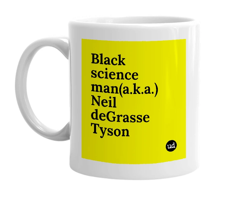 White mug with 'Black science man(a.k.a.) Neil deGrasse Tyson' in bold black letters