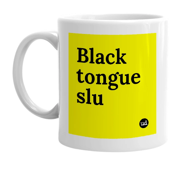 White mug with 'Black tongue slu' in bold black letters