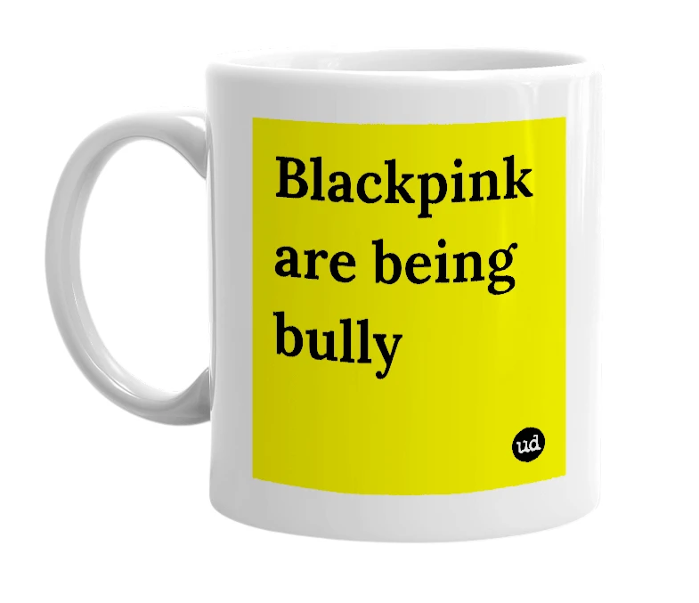 White mug with 'Blackpink are being bully' in bold black letters