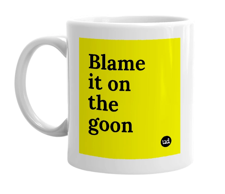 White mug with 'Blame it on the goon' in bold black letters
