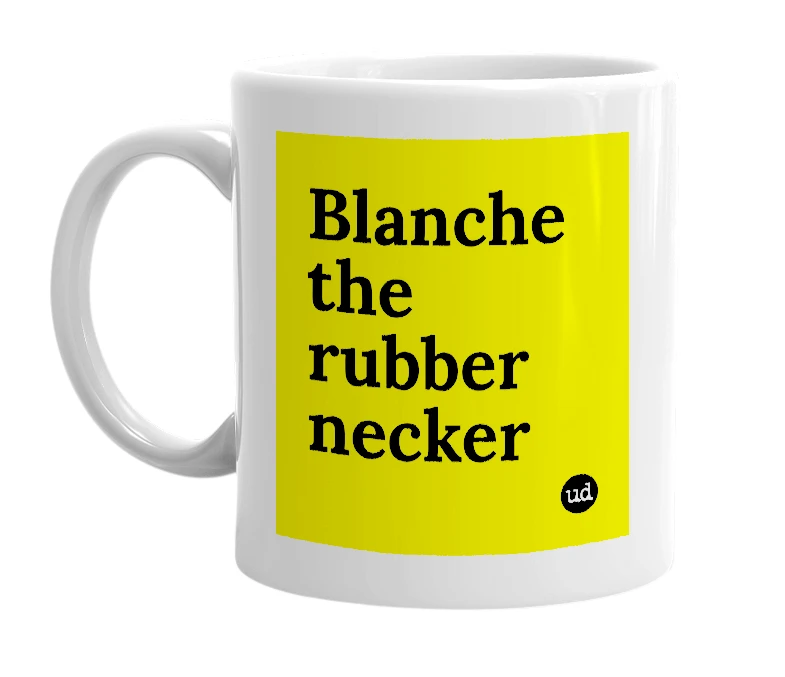 White mug with 'Blanche the rubber necker' in bold black letters
