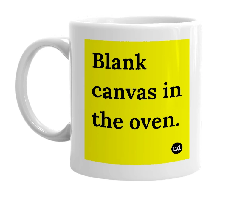 White mug with 'Blank canvas in the oven.' in bold black letters