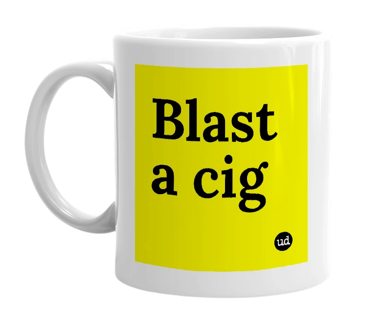 White mug with 'Blast a cig' in bold black letters
